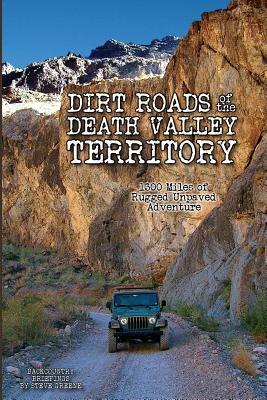 Dirt Roads of the Death Valley Territory: 1300 Miles of Rugged Unpaved Adventure - Greene, Steve, Dr.