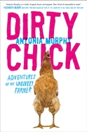 Dirty Chick: Adventures of an Unlikely Farmer