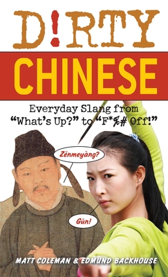 Dirty Chinese: Everyday Slang from 'What's Up?' to 'F*%# Off' - Coleman, Matt, and Backhouse, Edmund