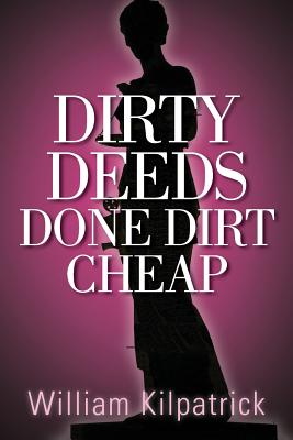 Dirty Deeds Done Dirt Cheap - Kilpatrick, William