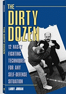 Dirty Dozen: 12 Nasty Fighting Techniques for Any Self-Defense Situation