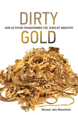 Dirty Gold: How Activism Transformed the Jewelry Industry - Bloomfield, Michael John, and Biermann, Frank (Editor), and Young, Oran R (Editor)