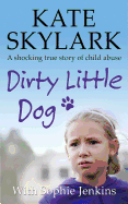 Dirty Little Dog: A Horrifying True Story of Child Abuse, and the Little Girl Who Couldn't Tell a Soul