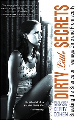 Dirty Little Secrets: Breaking the Silence on Teenage Girls and Promiscuity - Cohen, Kerry