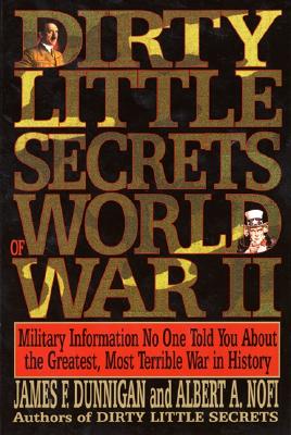 Dirty Little Secrets of World War II: Military Information No One Told You... - Dunnigan, James F