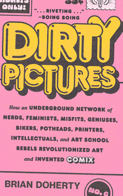 Dirty Pictures: How an Underground Network of Nerds, Feminists, Misfits, Geniuses, Bikers, Potheads, Printers, Intellectuals, and Art School Rebels Revolutionized Art and Invented Comix - Doherty, Brian