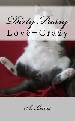 Dirty Pussy: Love=Crazy - Lewis, A