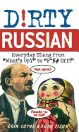 Dirty Russian: Everyday Slang from 'What's Up?' to 'F*%# Off'