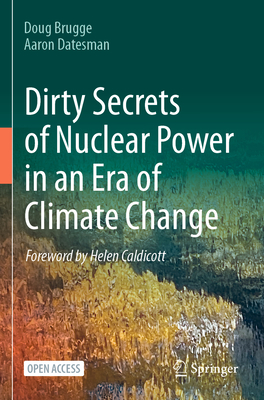 Dirty Secrets of Nuclear Power in an Era of Climate Change - Brugge, Doug, and Datesman, Aaron