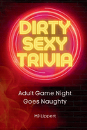 Dirty Sexy Trivia Book: Adult Game Night Goes Naughty: Pub Quiz Trivia Questions and Answers for Fun Themed Trivia Party Games, Gift for Trivia Lovers, Naughty Trivia Game for Adults, NSFW Trivia Night