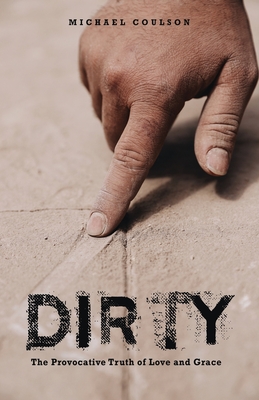 Dirty: The Provocative Truth of Love and Grace - Coulson, Michael