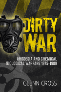 Dirty War: Rhodesia and Chemical Biological Warfare 1975-1980
