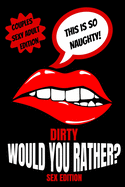 Dirty Would You Rather Sex Edition: Sex Gaming For Naughty Couples- Do You Know Me Game-Dirty Minds Adult Gift Ideas- Stocking Stuffer, Valentines And Anniversary