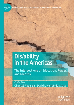 Dis/ability in the Americas: The Intersections of Education, Power, and Identity - Figueroa, Chantal (Editor), and Hernndez-Saca, David I. (Editor)