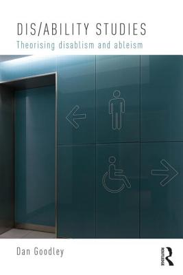 Dis/ability Studies: Theorising disablism and ableism - Goodley, Dan