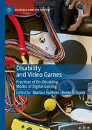 Disability and Video Games: Practices of En-/Disabling Modes of Digital Gaming