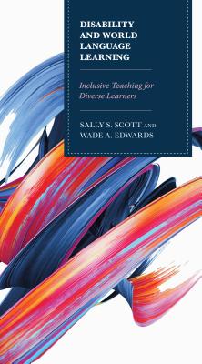 Disability and World Language Learning: Inclusive Teaching for Diverse Learners - Scott, Sally, and Edwards, Wade