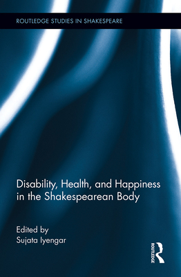 Disability, Health, and Happiness in the Shakespearean Body - Iyengar, Sujata (Editor)