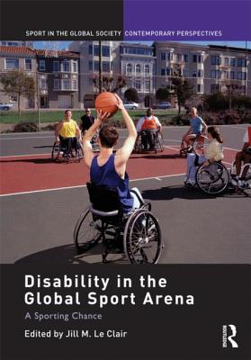 Disability in the Global Sport Arena: A Sporting Chance - Le Clair, Jill M. (Editor)