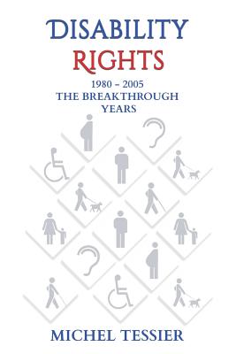 Disability Rights 1980 - 2005 The Breakthrough Years - Tessier, Michel