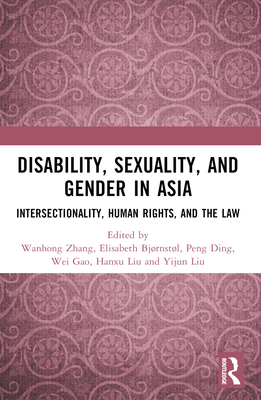 Disability, Sexuality, and Gender in Asia: Intersectionality, Human Rights, and the Law - Zhang, Wanhong (Editor), and Bjrnstl, Elisabeth (Editor), and Ding, Peng (Editor)