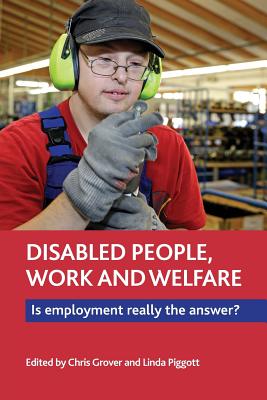 Disabled People, Work and Welfare: Is Employment Really the Answer? - Grover, Chris (Editor), and Piggott, Linda (Editor)