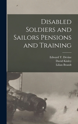 Disabled Soldiers and Sailors Pensions and Training [microform] - Devine, Edward T (Edward Thomas) 18 (Creator), and Kinley, David 1861-1944, and Brandt, Lilian 1873-1951