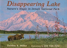 Disappearing Lake: Nature's Magic in Denali National Park - Miller, Debbie S