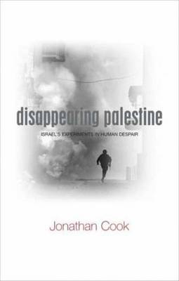 Disappearing Palestine: Israel's Experiments in Human Despair - Cook, Jonathan