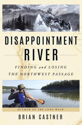 Disappointment River: Finding and Losing the Northwest Passage - Castner, Brian