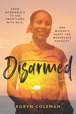 Disarmed: From McDonald's to the Frontlines with NCIS, One Woman's Quest for Workplace Equality - McCarthy, Thomas (Contributions by), and Coleman, Robyn