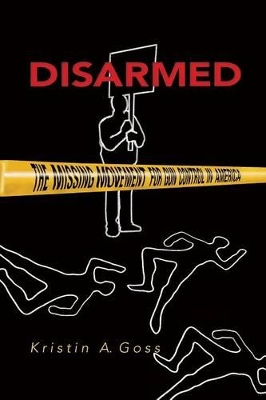 Disarmed: The Missing Movement for Gun Control in America - Goss, Kristin