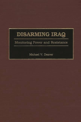 Disarming Iraq: Monitoring Power and Resistance - Deaver, Michael