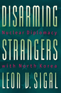 Disarming Strangers: Nuclear Diplomacy with North Korea