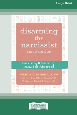 Disarming the Narcissist: Surviving and Thriving with the Self-Absorbed [Large Print 16 Pt Edition] - Behary, Wendy T