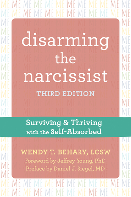 Disarming the Narcissist: Surviving and Thriving with the Self-Absorbed - Behary, Wendy T, MSW, Lcsw, and Siegel, Daniel J, MD (Preface by), and Young, Jeffrey, PhD (Foreword by)