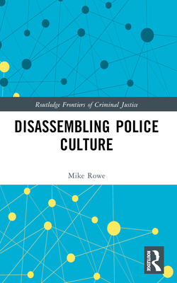 Disassembling Police Culture - Rowe, Mike