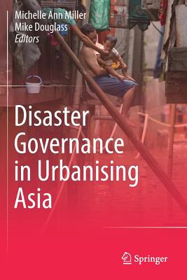 Disaster Governance in Urbanising Asia - Miller, Michelle Ann (Editor), and Douglass, Mike (Editor)