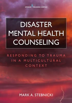 Disaster Mental Health Counseling: Responding to Trauma in a Multicultural Context - Stebnicki, Mark A, PhD, Lpc, CCM (Editor)