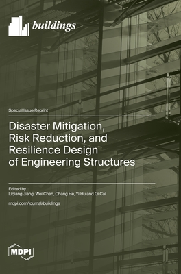 Disaster Mitigation, Risk Reduction, and Resilience Design of Engineering Structures - Jiang, Liqiang (Guest editor), and Chen, Wei (Guest editor), and He, Chang (Guest editor)