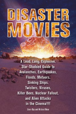 Disaster Movies: A Loud, Long, Explosive, Star-Studded Guide to Avalanches, Earthquakes, Floods, Meteors, Sinking Ships, Twisters, Viruses, Killer Bees, Nuclear Fallout, and Alien Attacks in the Cinema!!!! - Kay, Glenn, and Rose, Michael, General