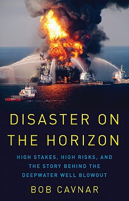 Disaster on the Horizon: High Stakes, High Risks, and the Story Behind the Deepwater Well Blowout - Cavnar, Bob