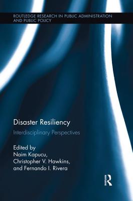 Disaster Resiliency: Interdisciplinary Perspectives - Kapucu, Naim (Editor), and Hawkins, Christopher V. (Editor), and Rivera, Fernando I. (Editor)
