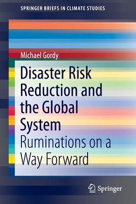 Disaster Risk Reduction and the Global System: Ruminations on a Way Forward - Gordy, Michael