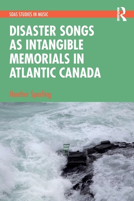 Disaster Songs as Intangible Memorials in Atlantic Canada - Sparling, Heather