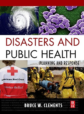 Disasters and Public Health: Planning and Response - Clements, Bruce W, MPH