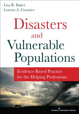 Disasters and Vulnerable Populations: Evidence-Based Practice for the Helping Professions - Baker, Lisa, PhD, Lcsw, and Cormier, Loretta, PhD, Ma, Bsn