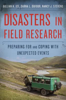 Disasters in Field Research: Preparing for and Coping with Unexpected Events - Ice, Gillian H, and Dufour, Darna L, and Stevens, Nancy J
