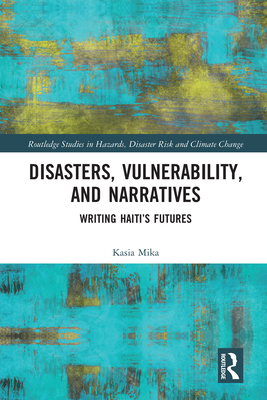 Disasters, Vulnerability, and Narratives: Writing Haiti's Futures - Mika, Kasia