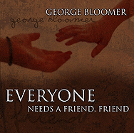 Disc-Everyone Needs a Friend Friend - Bloomer, George G